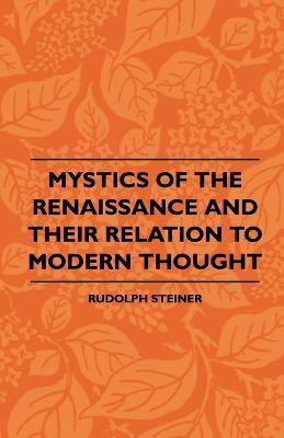 Mystics Of The Renaissance And Their Relation To Modern Thought - Including Meister Eckhart, Tauler, Paracelsus, Jacob Boehme, Giordano Bruno And Others(English, Paperback, Steiner Rudolph) Mystics Of The Renaissance And Their Relation To Modern Thought - Including Meister Eckhart, Tauler, Paracelsus, Jacob Boehme, Giordano Bruno And Others(English, Paperback, Steiner Rudolph)