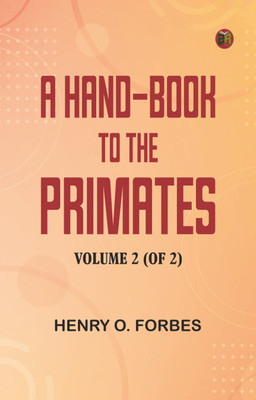 A Hand-book to the Primates, Volume 2 (of 2)(Paperback, Henry O. Forbes)
