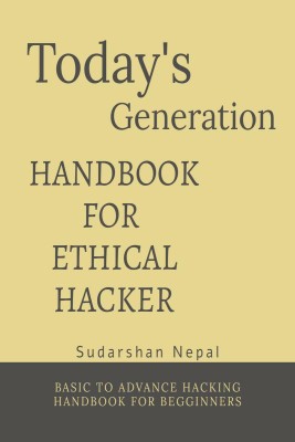 Today's generation handbook for Ethical Hackers(English, Paperback, Sudarshan Sharma Nepal)