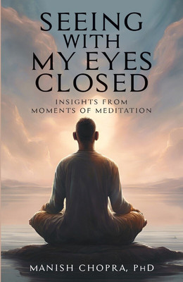 Seeing with My Eyes Closed(Paperback, Manish Chopra, Phd)