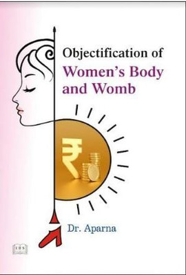 Objectification of Women's Body and Womb(Hardcover, Dr. Aparna)