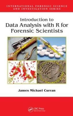 Introduction to Data Analysis with R for Forensic Scientists(English, Hardcover, Curran James Michael)