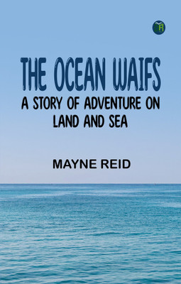The Ocean Waifs: A Story of Adventure on Land and Sea(Paperback, Mayne Reid)