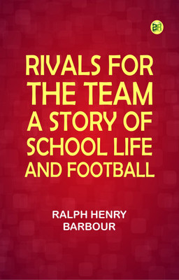 Rivals for the Team: A Story of School Life and Football(Paperback, Ralph Henry Barbour)