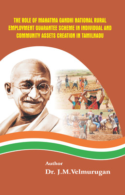 THE ROLE OF MAHATMA GANDHI
NATIONAL RURAL EMPLOYMENT 

GUARANTEE SCHEME IN 
INDIVIDUAL AND COMMUNITY
ASSETS CREATION IN TAMILNADU(Paperback, Dr. J.M. Velmurugan)