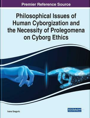 Philosophical Issues of Human Cyborgization and the Necessity of Prolegomena on Cyborg Ethics(English, Hardcover, Greguric Ivana)