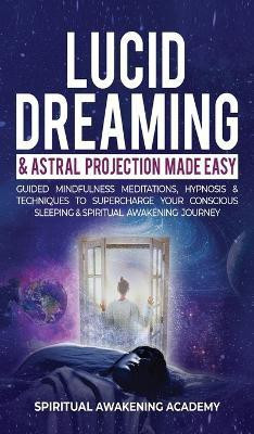 Lucid Dreaming & Astral Projection Made Easy(English, Hardcover, Spiritual Awakening Academy)