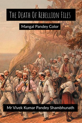 The Death Of Rebellion Files Color  - Mangal Pandey(Paperback, Mr Vivek Kumar Pandey)