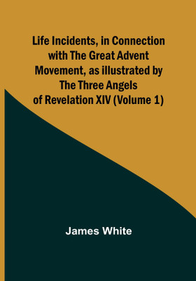Life Incidents, in Connection with the Great Advent Movement, as Illustrated by the Three Angels of Revelation XIV (Volume 1)(English, Paperback, White James)
