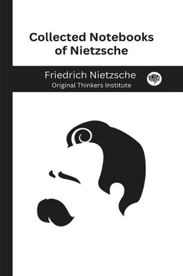 Collected Notebooks of Nietzsche(Hardcover, Friedrich Nietzsche, Original Thinkers Institute)