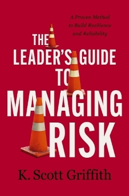 The Leader's Guide to Managing Risk(English, Hardcover, Griffith K. Scott)