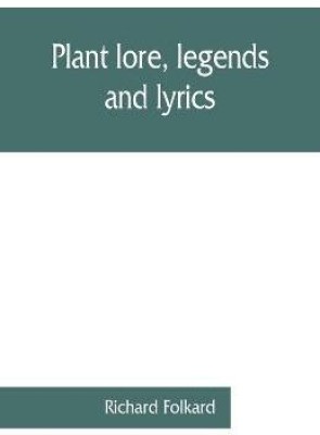 Plant lore, legends, and lyrics. Embracing the myths, traditions, superstitions, and folk-lore of the plant kingdom(English, Paperback, Folkard Richard)