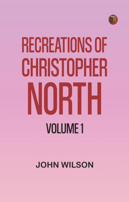 Recreations of Christopher North, Volume 1(Paperback, John Wilson)