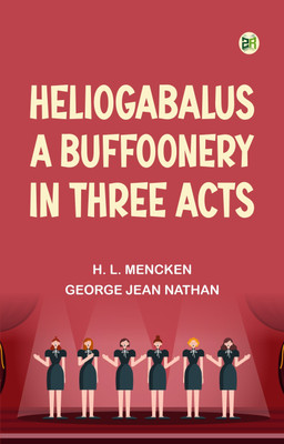 Heliogabalus A Buffoonery in Three Acts(Paperback, H. L. Mencken, George Jean Nathan)
