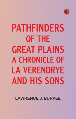 Pathfinders of the Great Plains: A Chronicle of La Verendrye and his Sons(Paperback, Lawrence J. Burpee)
