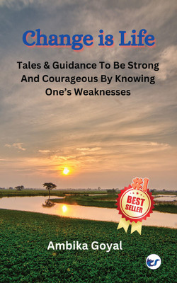 Change is Life: Tales & Guidance To Be Strong And Courageous By Knowing One’s Weaknesses(Paperback, Ambika Goyal)