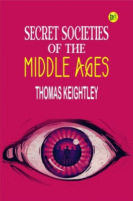 Secret Societies of the Middle Ages(Hardcover, Thomas Keightley)