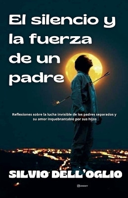 El silencio y la fuerza de un padre(Spanish, Paperback, Dell'oglio Silvio)