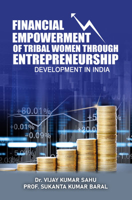 Financial Empowerment of Tribal Women Through Entrepreneurship Development in India(Paperback, Dr. Vijay Kumar Sahu, Prof. (Dr.) Sukanta Kumar Baral)