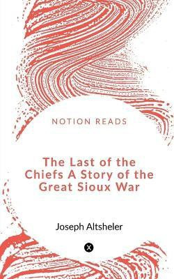 The Last of the Chiefs A Story of the Great Sioux War(English, Paperback, Ram Aadhiraa)