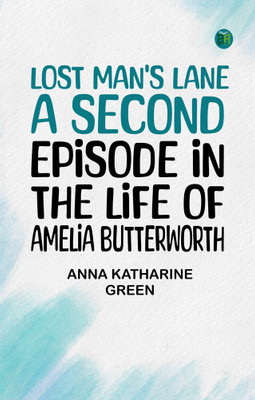 Lost Man's Lane: A Second Episode in the Life of Amelia Butterworth(Paperback, Anna Katharine Green)