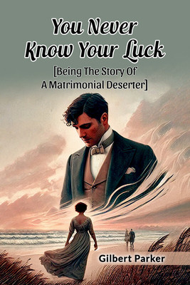You Never Know Your Luck [Being the Story of a Matrimonial Deserter](English, Paperback, Parker Gilbert)