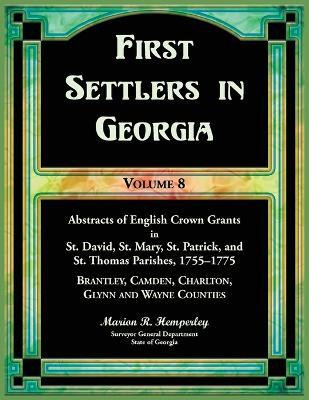 First Settlers in Georgia, Volume 8, Abstracts of English Crown Grants in St. David's, St. Mary's, St. Patrick's, and St. Thomas's Parishes, 1755-1775(English, Paperback, Hemperley Marion)