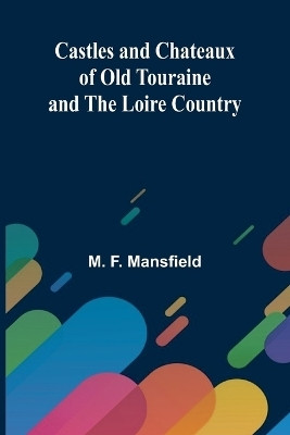 Castles and Chateaux of Old Touraine and the Loire Country(English, Paperback, F Mansfield M)