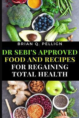 Dr SEBI's Approved Food and Recipes for Regaining Total Health(English, Paperback, Pellign Brian Q)
