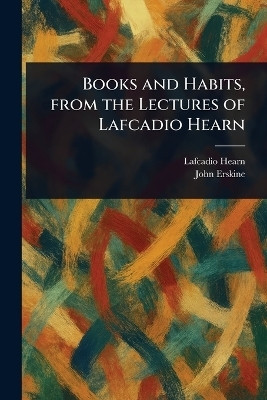 Books and Habits, From the Lectures of Lafcadio Hearn(English, Paperback, Hearn Lafcadio)