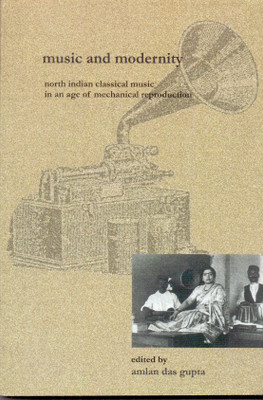 Music and Modernity North Indian Classical Music in an age Mechanical Reproduction(Paperback, Amlan Das Gupta)