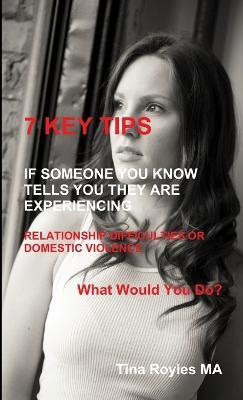 7 Key Tips 'If Someone You Know Tells You They are Experiencing Relationship Difficulties or Domestic Violence'(English, Paperback, Royles Tina)