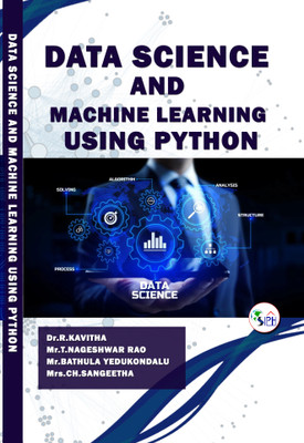 Data Science and Machine Learning using Python(Paperback, Dr. R. KAVITHA, Mr. T. NAGESHWAR RAO, Mr. BATHULA YEDUKONDALU, Mrs. CH. SANGEETHA)