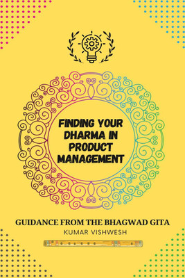 Finding Your Dharma in Product Management  - Guidance from the Bhagavad Gita(English, Paperback, Vishwesh Kumar)