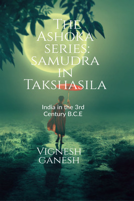 The Ashoka Series  - Samudra in Takshasila:India in the 3rd Century B.C.E!(Paperback, Vignesh Ganesh)
