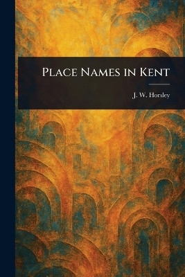 Place Names in Kent(English, Paperback, Horsley J W (John William))