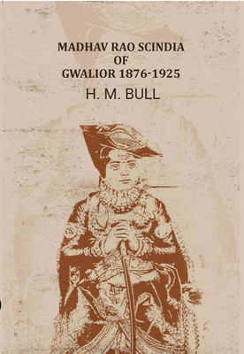 Madhav Rao Scindia of Gwalior 1876-1925(Paperback, H. M. Bull)