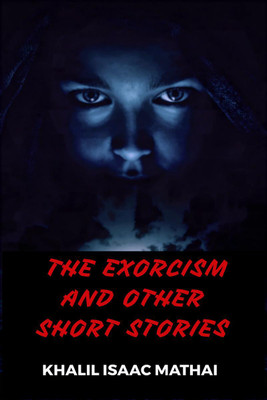 The Exorcism and Other short stories.(English, Hardcover, Khalil Isaac Mathai)