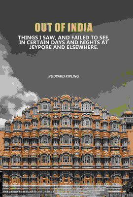 Out Of India: Things I Saw, And Failed To See, In Certain Days And Nights At Jeypore And Elsewhere.(Paperback, Rudyard Kipling)