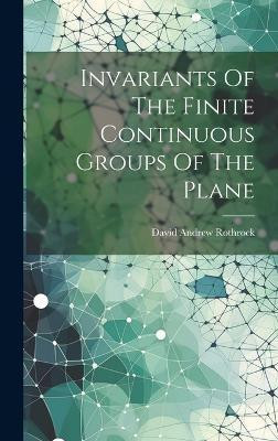 Invariants Of The Finite Continuous Groups Of The Plane(English, Hardcover, Rothrock David Andrew)