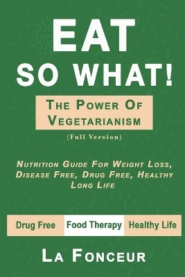 Eat So What! The Power of Vegetarianism (Full Version)(English, Paperback, Fonceur La)