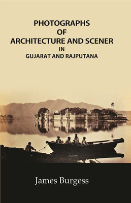 Photographs of Architecture and Scener : in Gujarat and Rajputana(Paperback, James Burgess)