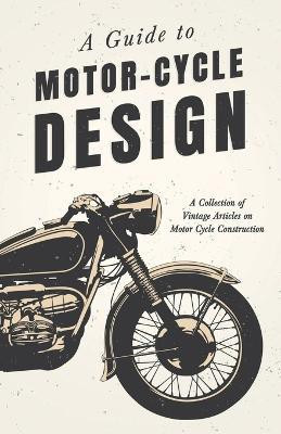 A Guide to Motor Cycle Design - A Collection of Vintage Articles on Motor Cycle Construction(English, Paperback, Various)
