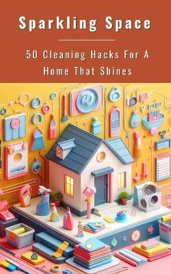 Sparkling Space - 50 Cleaning Hacks For A Home That Shines(English, Paperback, Jesse Yishai)