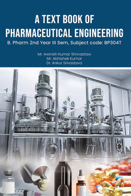 A Text Book of Pharmaceutical Engineering B. Pharm 2nd Year III Sem, Subject code: BP304T(Paperback, Mr. Awinish Kumar Shrivastaw, Mr. Abhishek Kumar ,Dr. Ankur Srivastava)