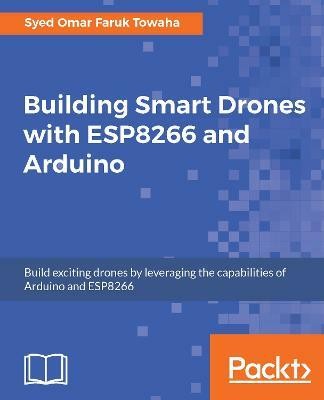 Building Smart Drones with ESP8266 and Arduino(English, Electronic book text, Towaha Syed Omar Faruk)