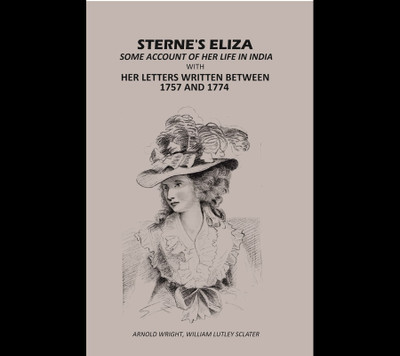 Sterne's Eliza Some Account Of Her life In India: With Her letters Written Between 1757 And 1774(Paperback, Arnold Wright, William Lutley Sclater)
