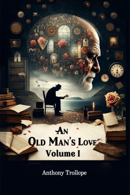 An Old Man's Love Volume I(Paperback, Anthony Trollope)