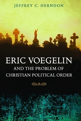 Eric Voegelin and the Problem of Christian Political Order(English, Hardcover, Herndon Jeffrey C.)