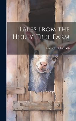 Tales From the Holly-Tree Farm(English, Hardcover, Bickerstaffe Mona B)
